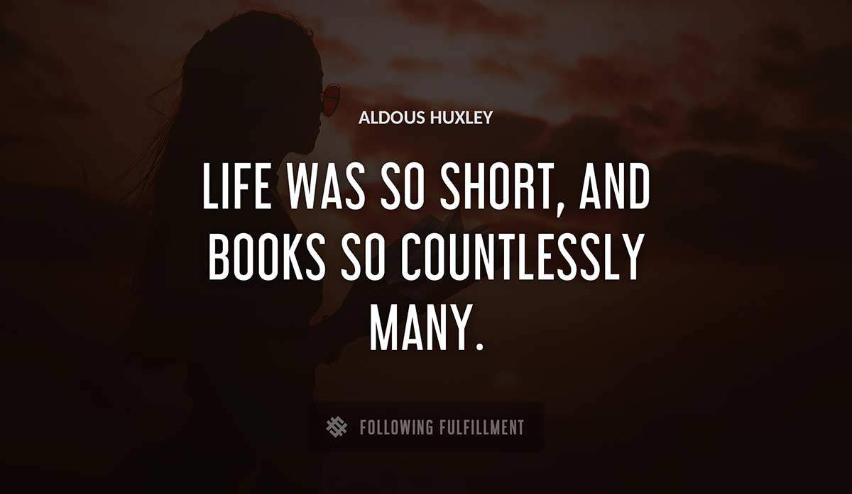 life was so short and books so countlessly many Aldous Huxley quote