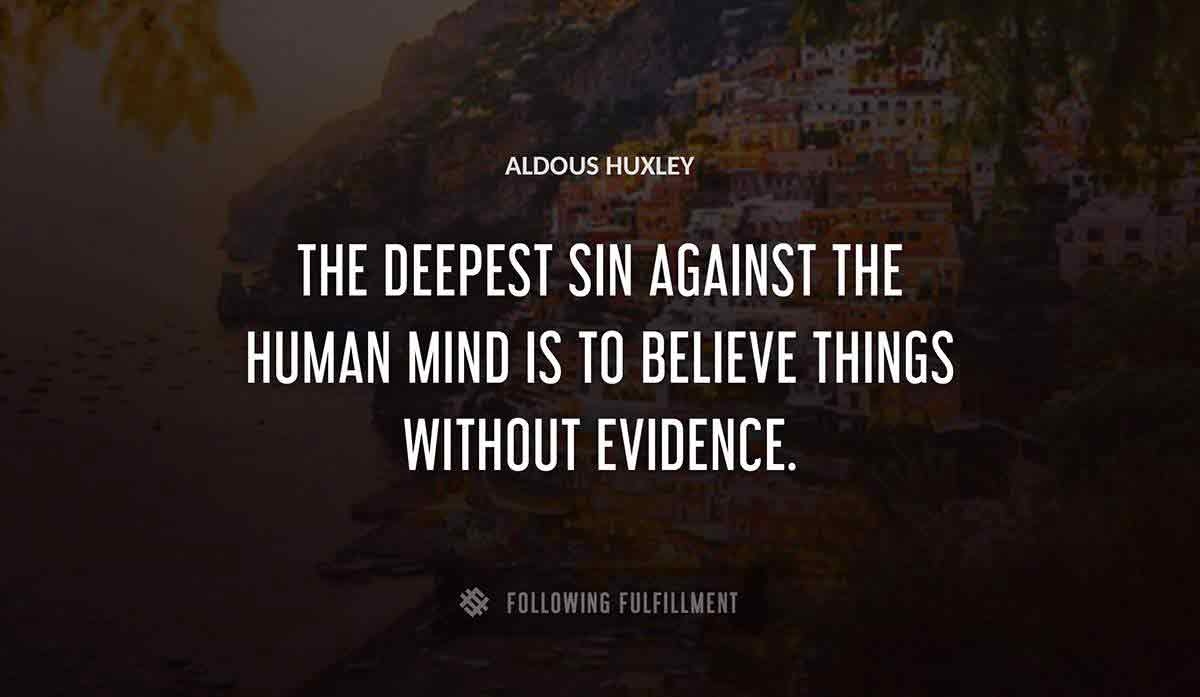 the deepest sin against the human mind is to believe things without evidence Aldous Huxley quote