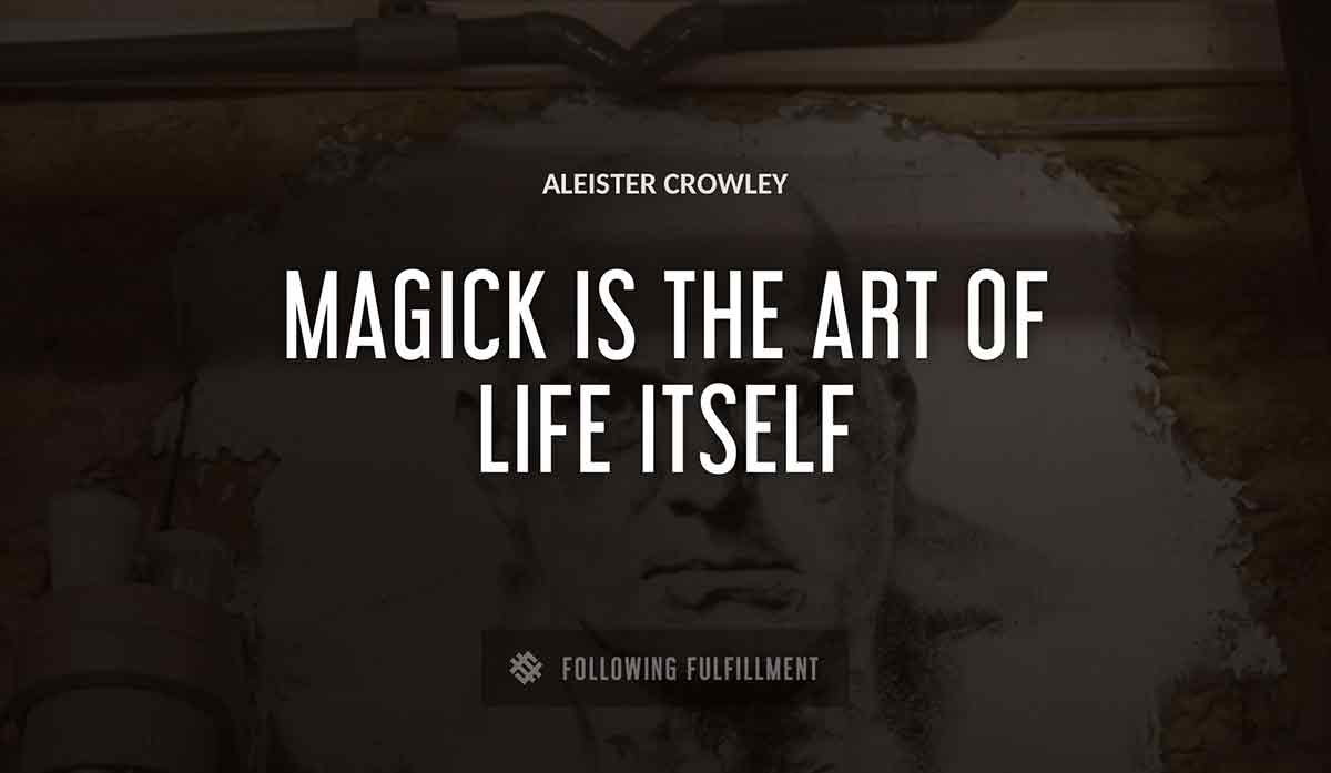 magick is the art of life itself Aleister Crowley quote