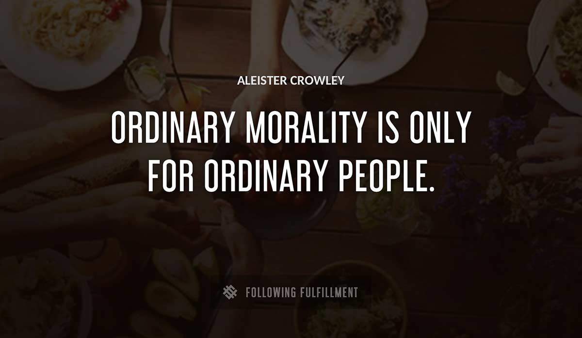 ordinary morality is only for ordinary people Aleister Crowley quote