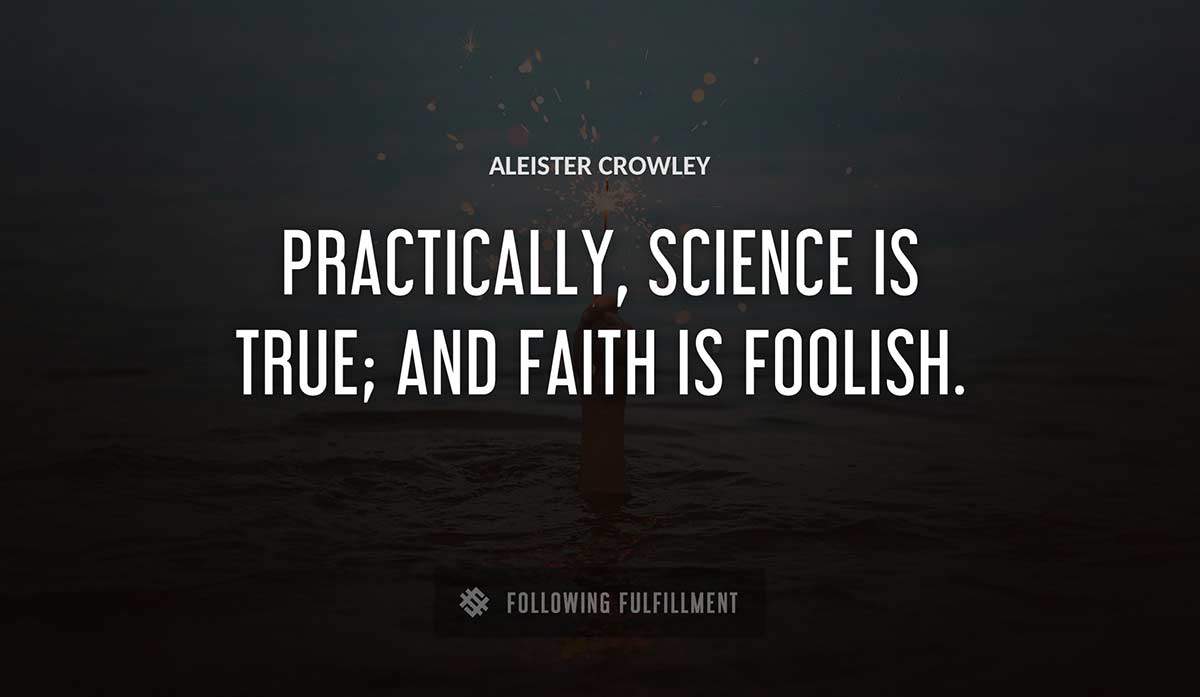 practically science is true and faith is foolish Aleister Crowley quote