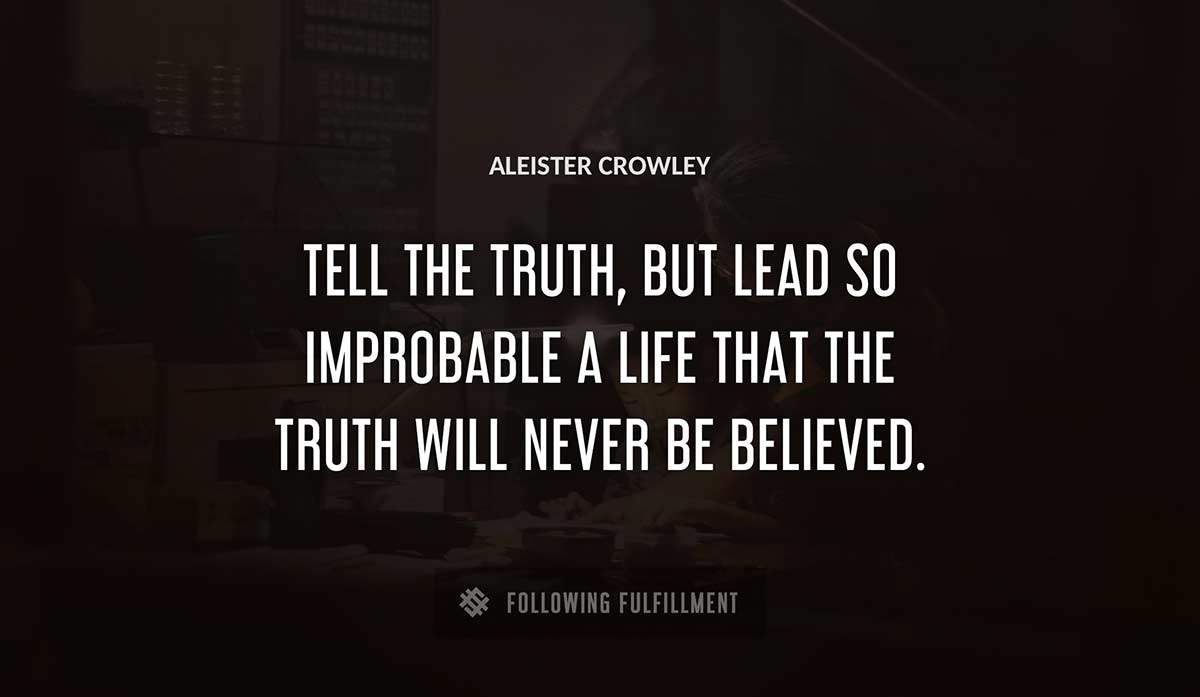 tell the truth but lead so improbable a life that the truth will never be believed Aleister Crowley quote