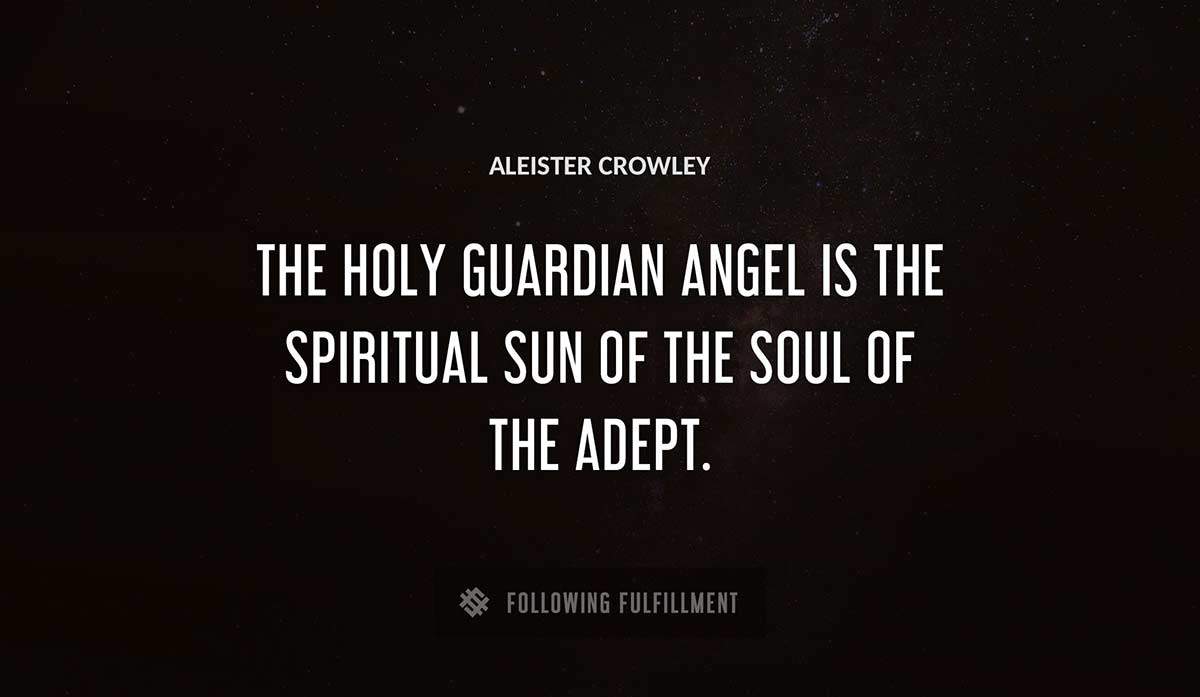 the holy guardian angel is the spiritual sun of the soul of the adept Aleister Crowley quote