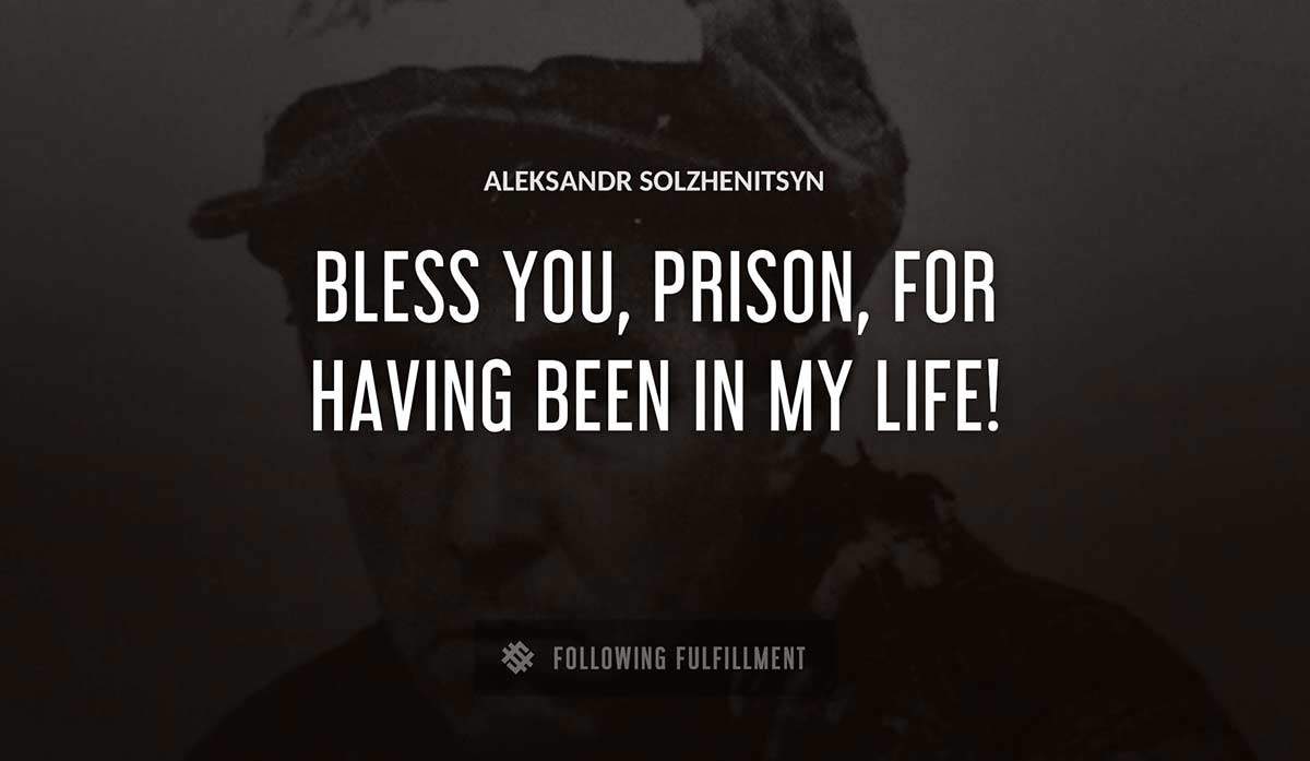 bless you prison for having been in my life Aleksandr Solzhenitsyn quote