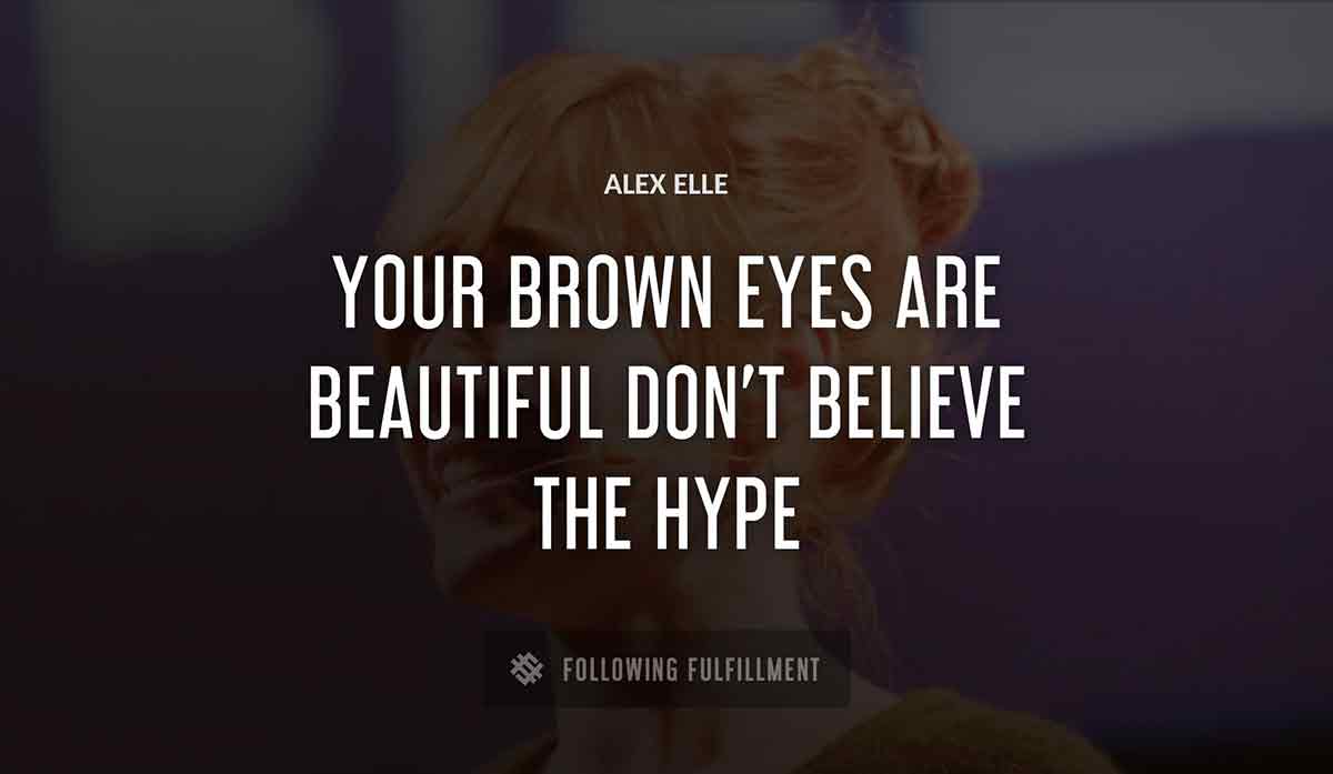 your brown eyes are beautiful don t believe the hype Alex Elle quote