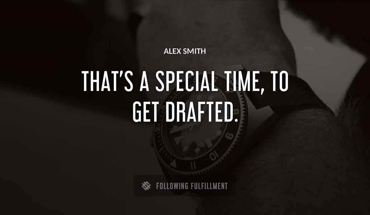 that s a special time to get drafted Alex Smith quote