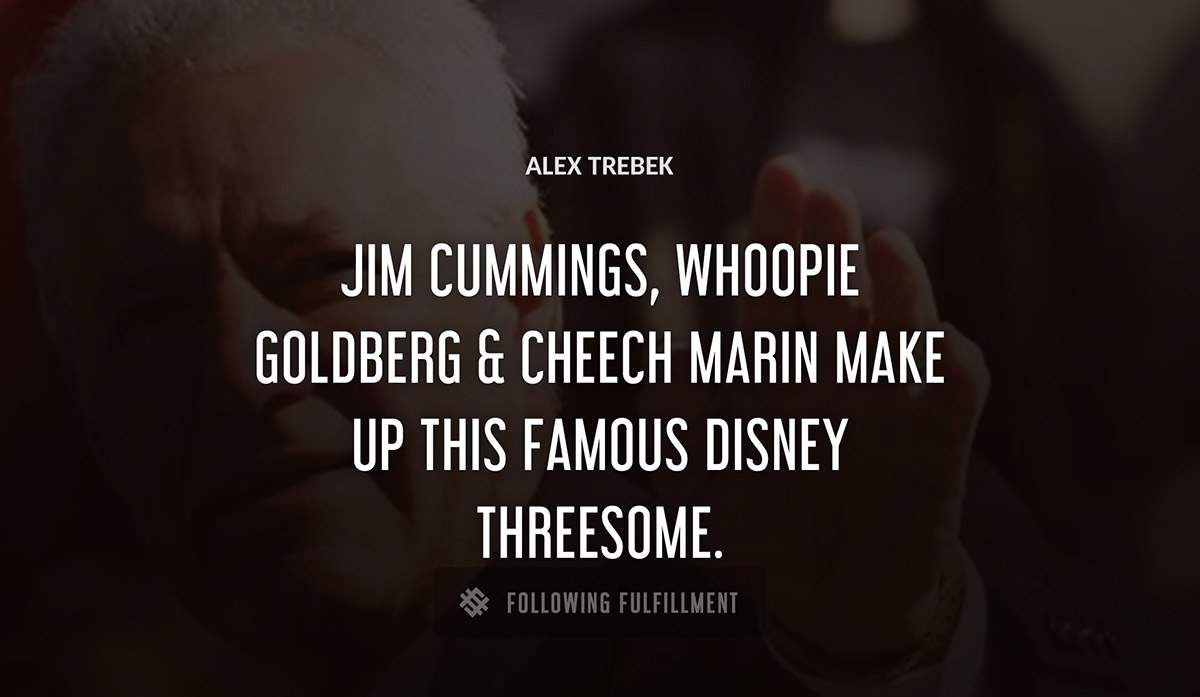 jim cummings whoopie goldberg cheech marin make up this famous disney threesome Alex Trebek quote