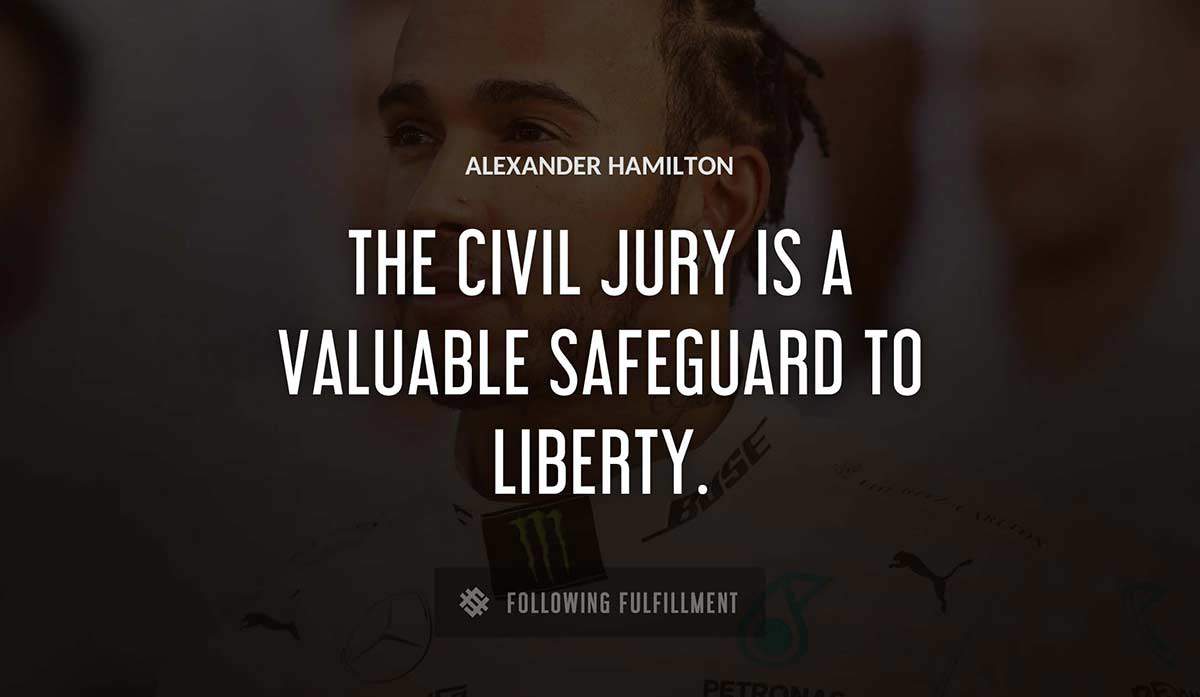 the civil jury is a valuable safeguard to liberty Alexander Hamilton quote
