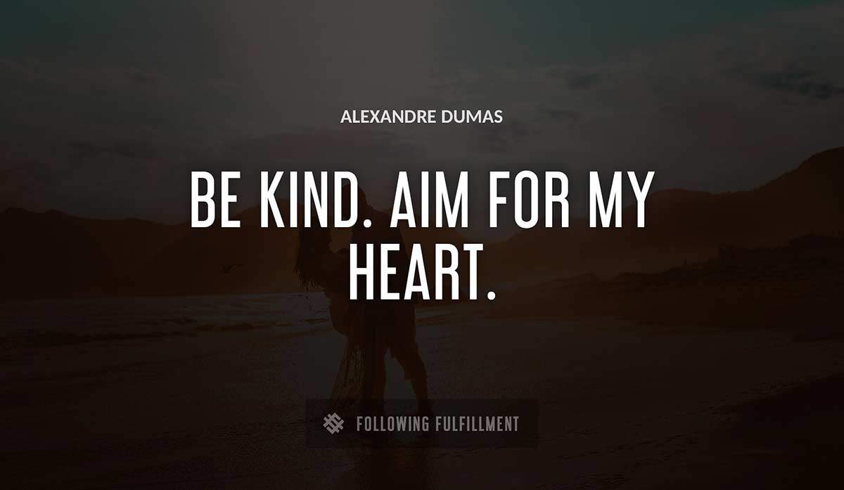 be kind aim for my heart Alexandre Dumas quote
