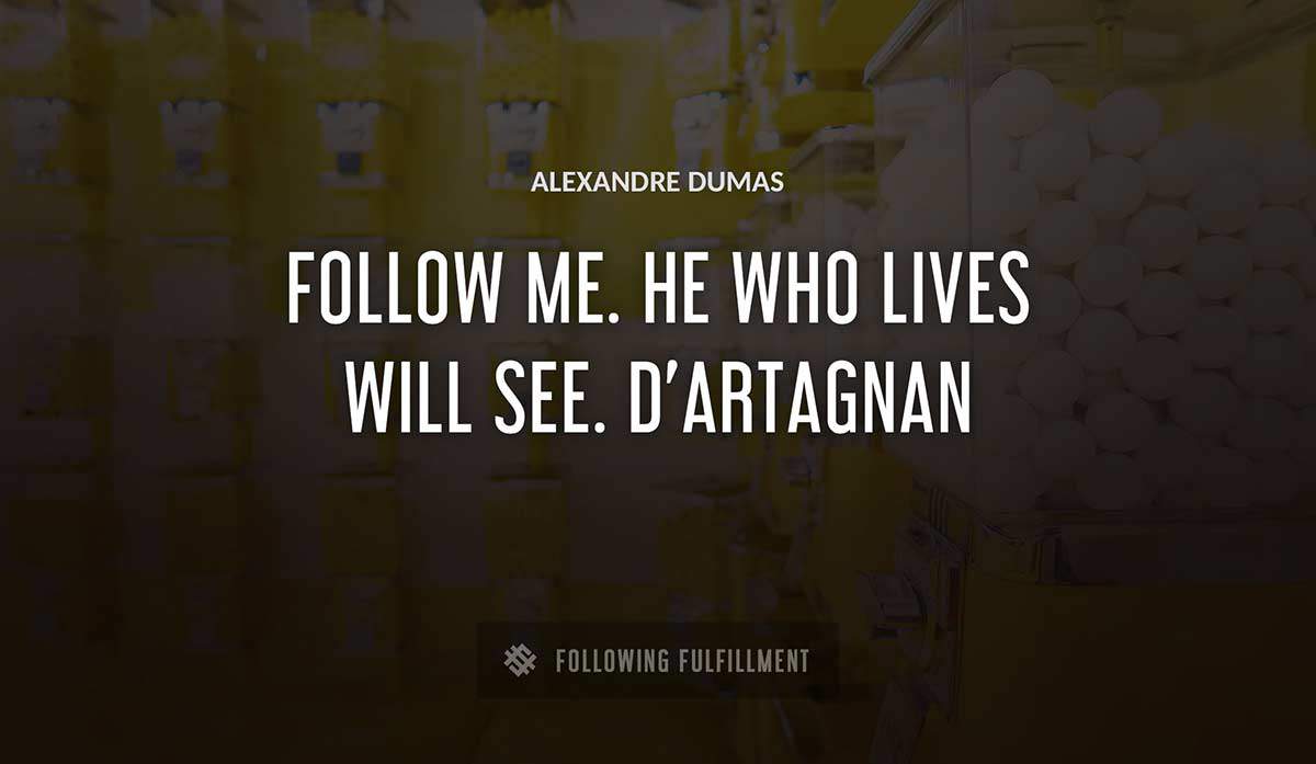 follow me he who lives will see d artagnan Alexandre Dumas quote