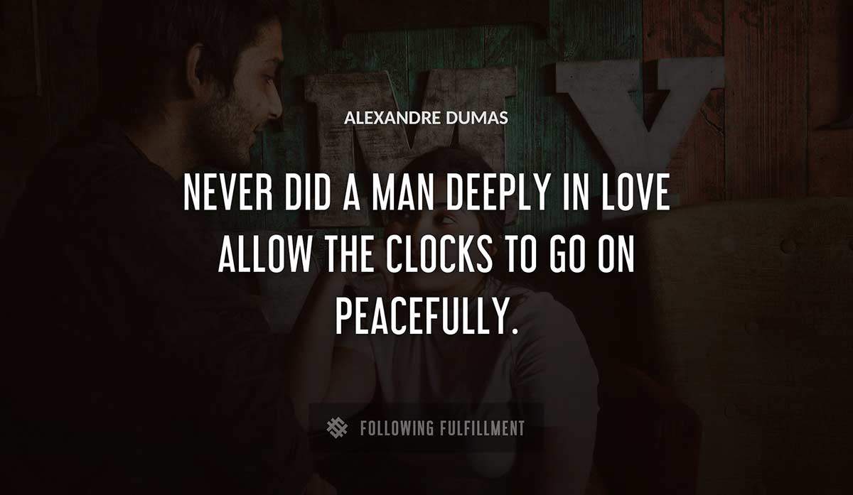 never did a man deeply in love allow the clocks to go on peacefully Alexandre Dumas quote