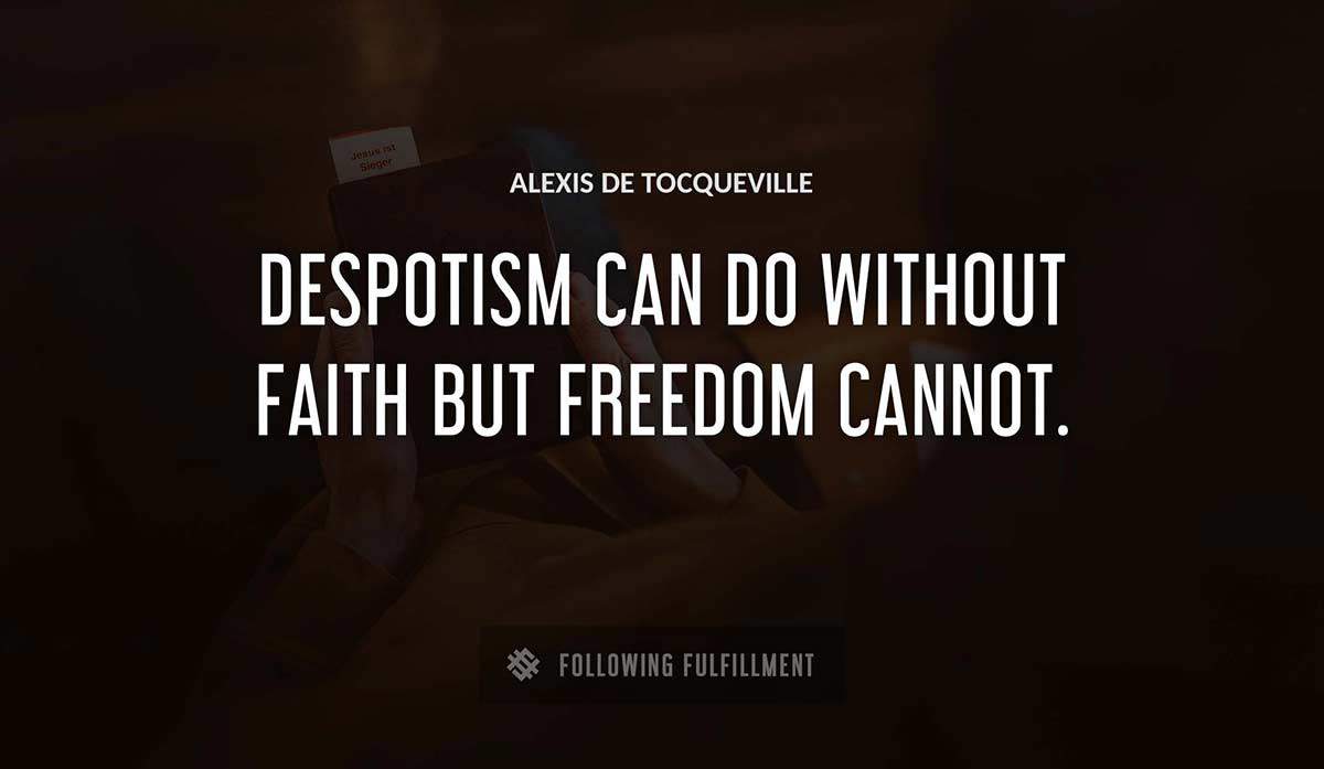 despotism can do without faith but freedom cannot Alexis De Tocqueville quote