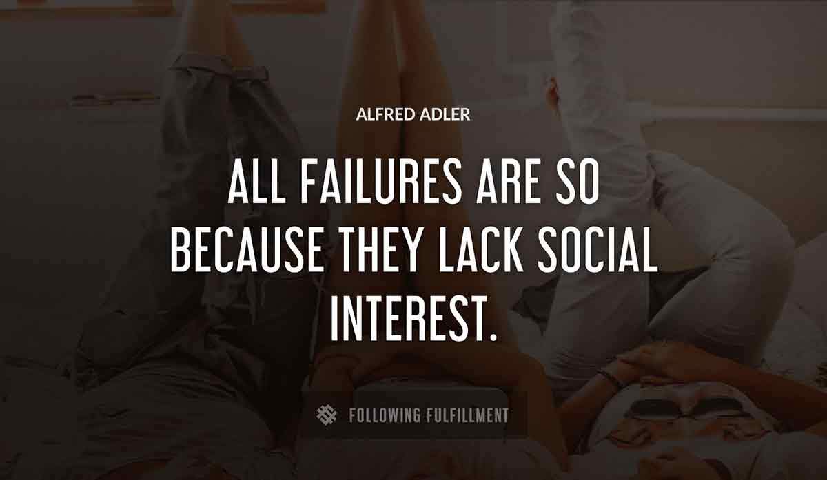 all failures are so because they lack social interest Alfred Adler quote