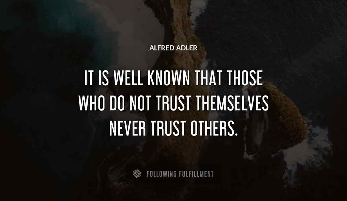 it is well known that those who do not trust themselves never trust others Alfred Adler quote