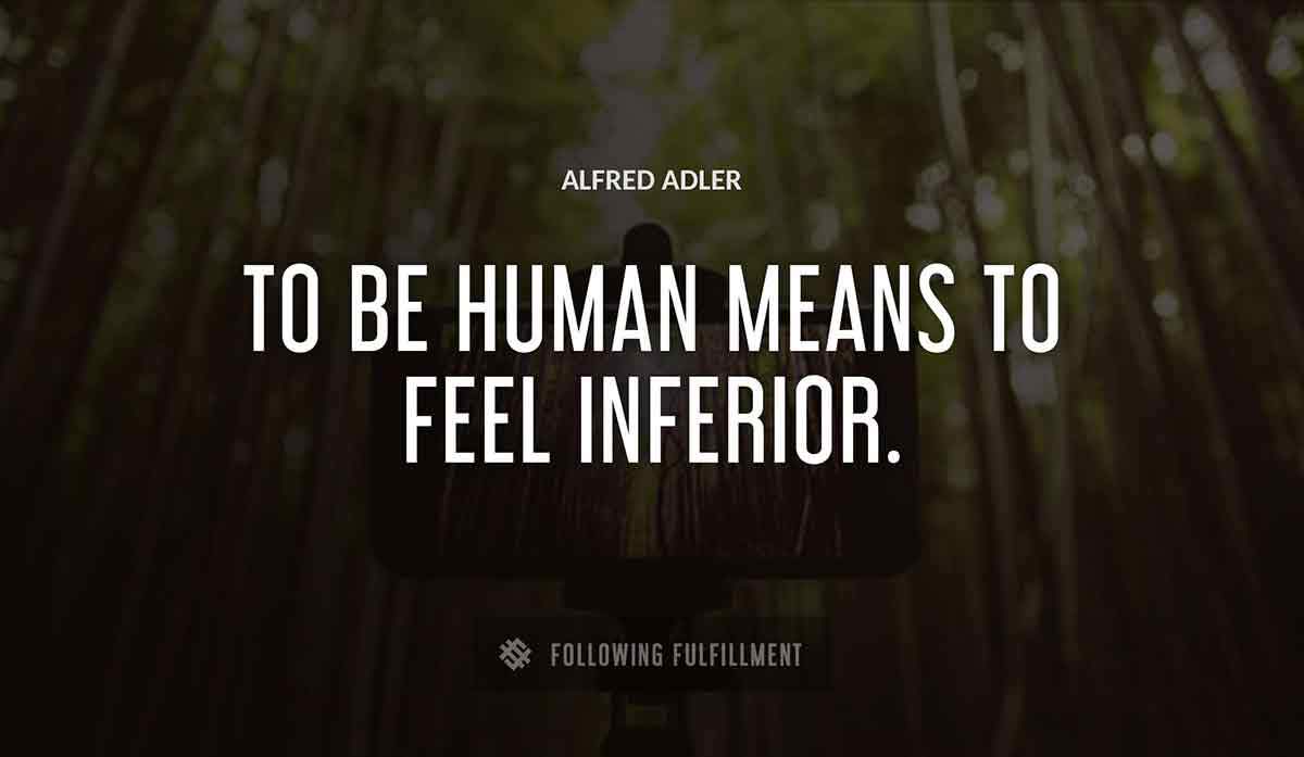 to be human means to feel inferior Alfred Adler quote