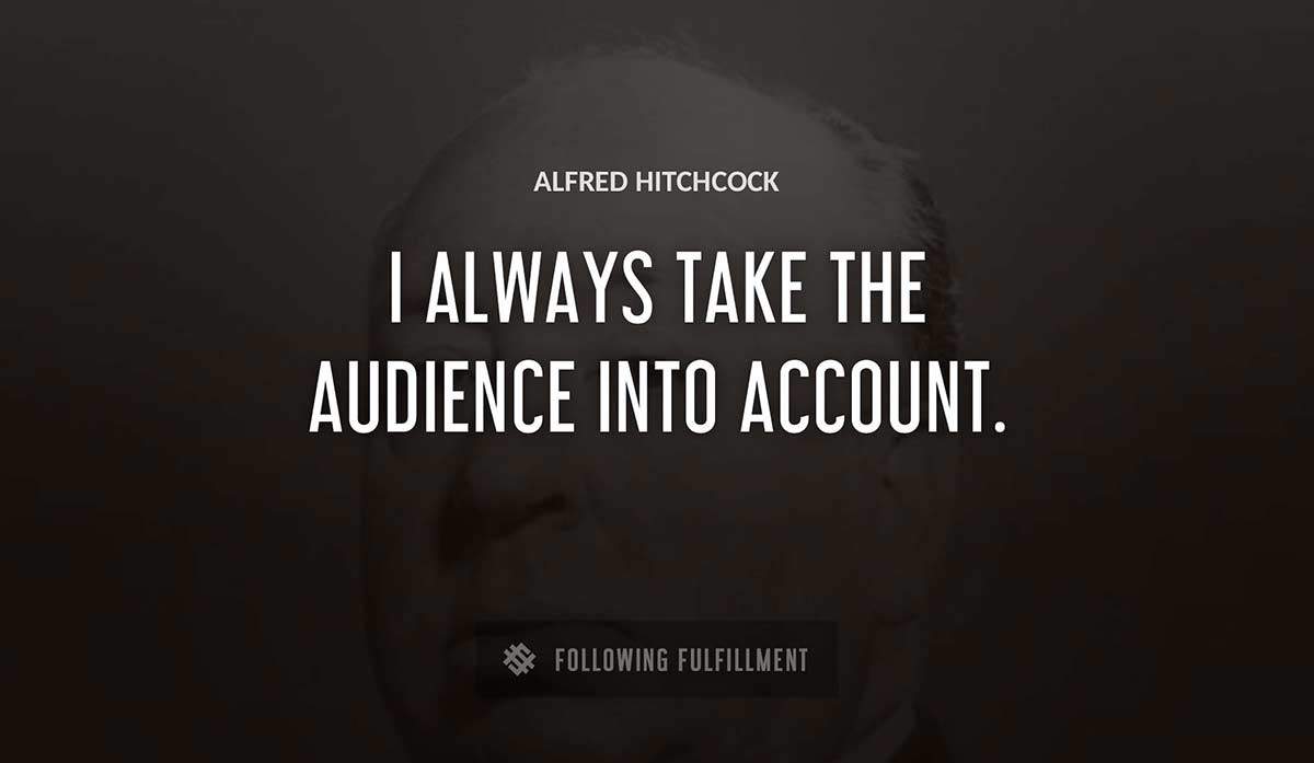 i always take the audience into account Alfred Hitchcock quote