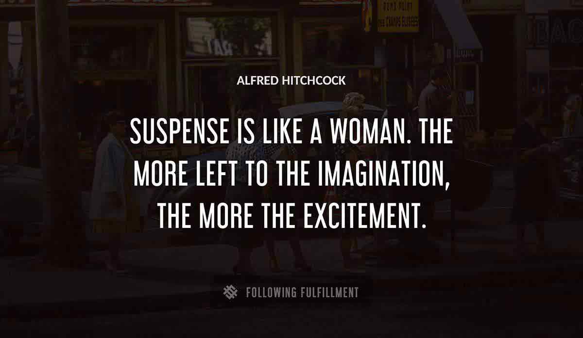 suspense is like a woman the more left to the imagination the more the excitement Alfred Hitchcock quote