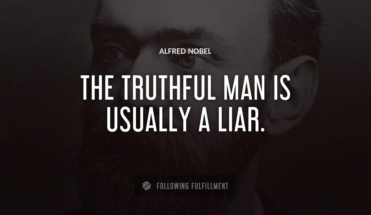 the truthful man is usually a liar Alfred Nobel quote