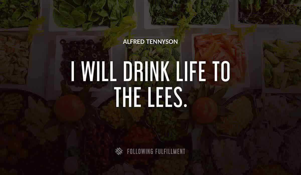 i will drink life to the lees Alfred Tennyson quote