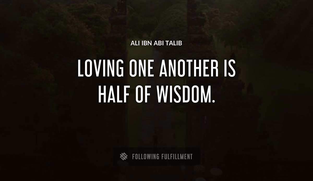 loving one another is half of wisdom Ali Ibn Abi Talib quote