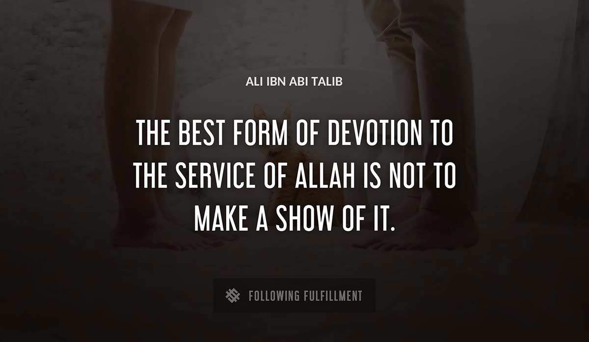 the best form of devotion to the service of allah is not to make a show of it Ali Ibn Abi Talib quote