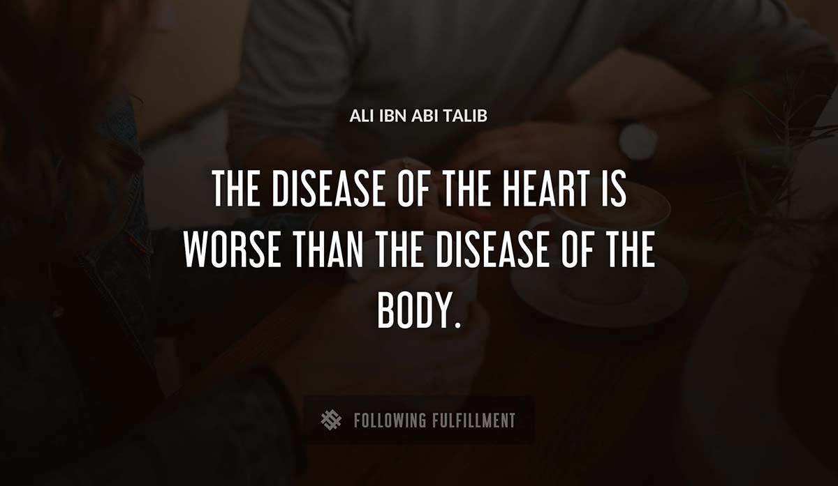 the disease of the heart is worse than the disease of the body Ali Ibn Abi Talib quote