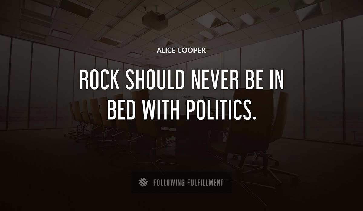 rock should never be in bed with politics Alice Cooper quote