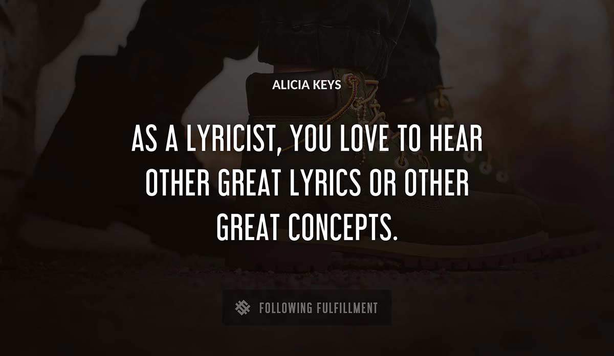 as a lyricist you love to hear other great lyrics or other great concepts Alicia Keys quote