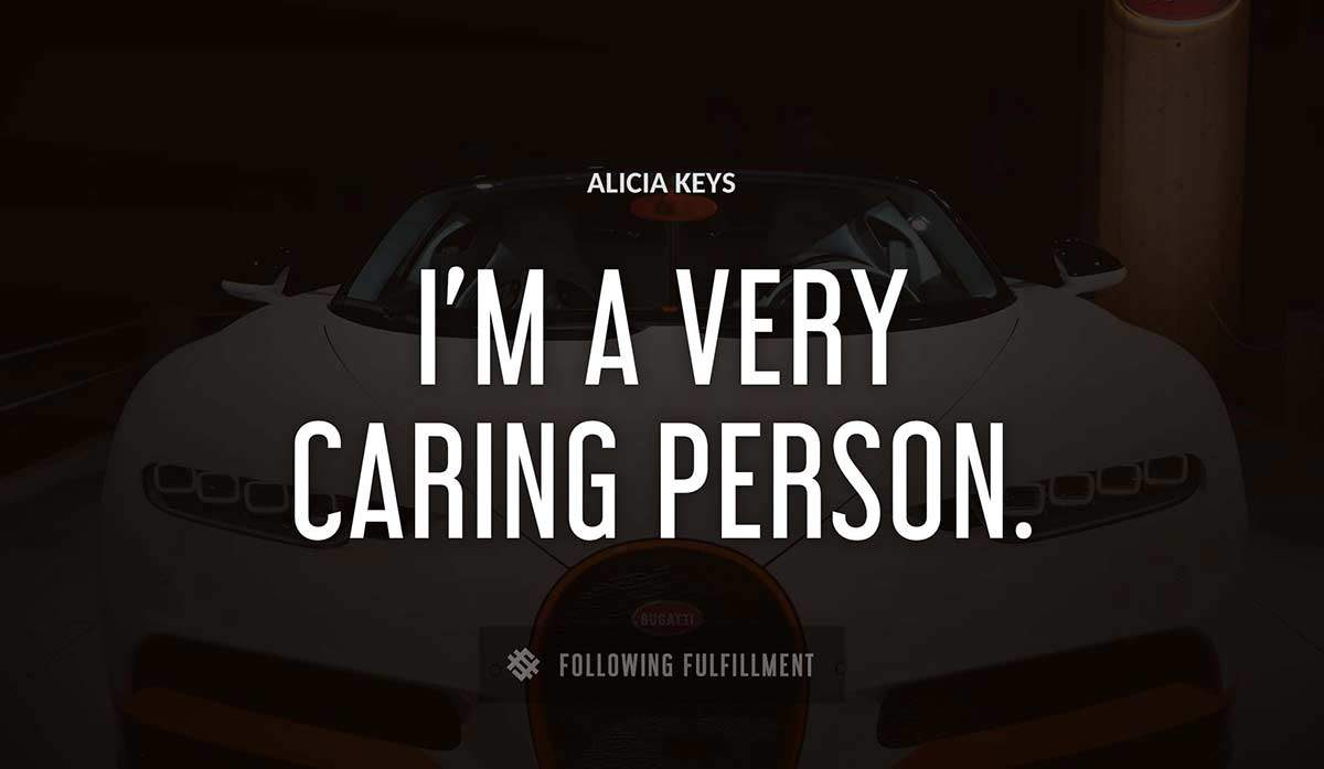 i m a very caring person Alicia Keys quote