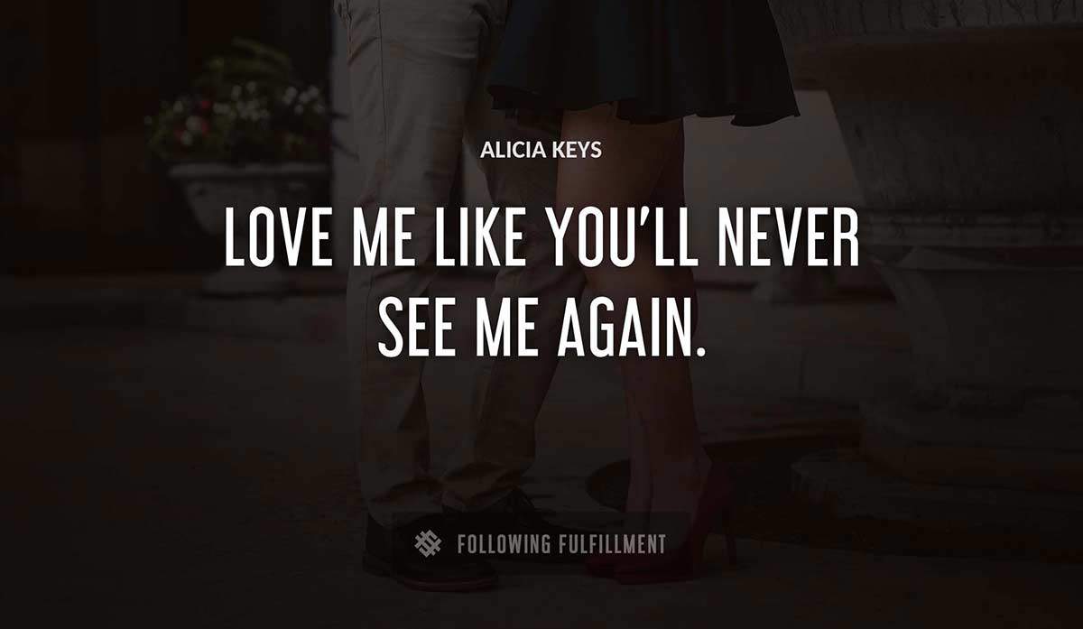 love me like you ll never see me again Alicia Keys quote