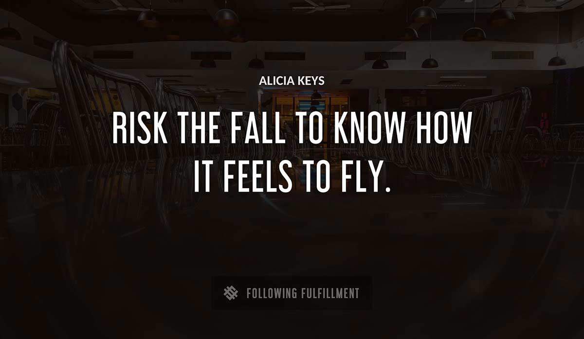 risk the fall to know how it feels to fly Alicia Keys quote