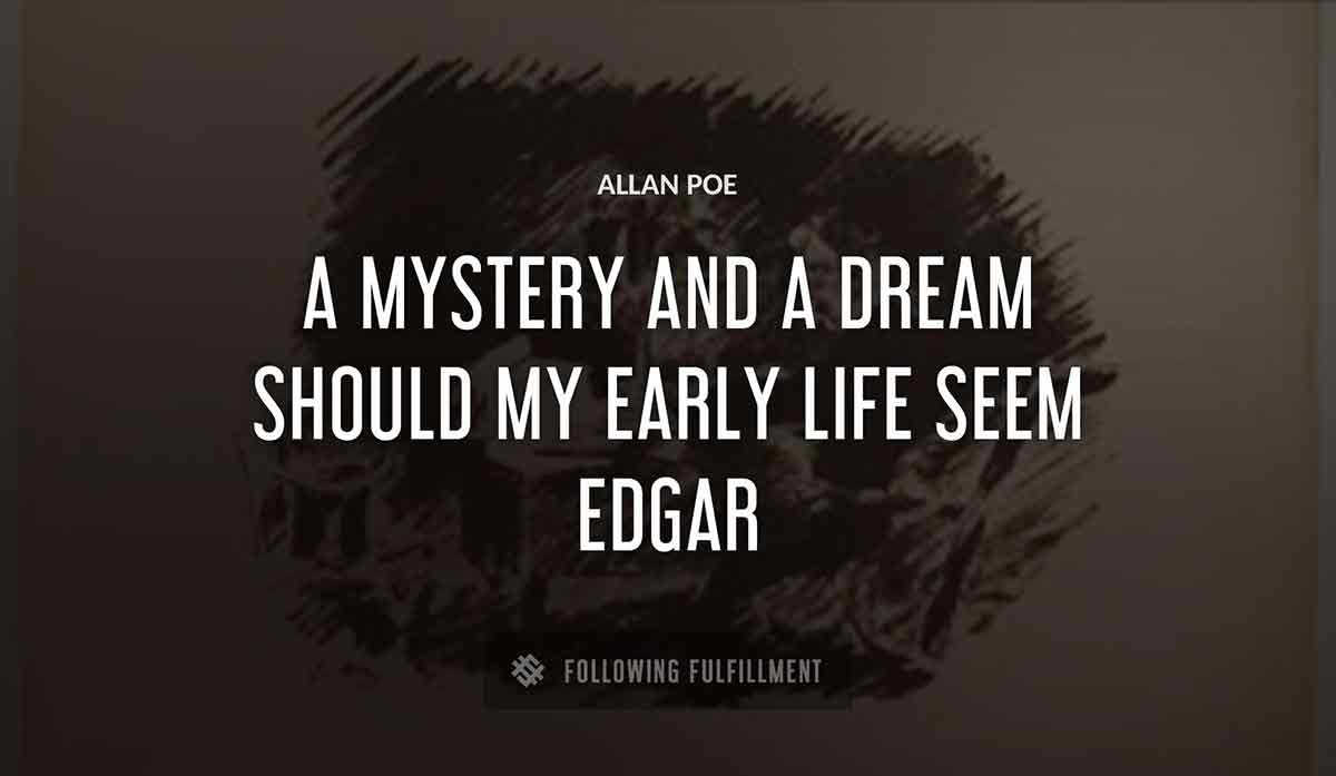 a mystery and a dream should my early life seem edgar Allan Poe quote
