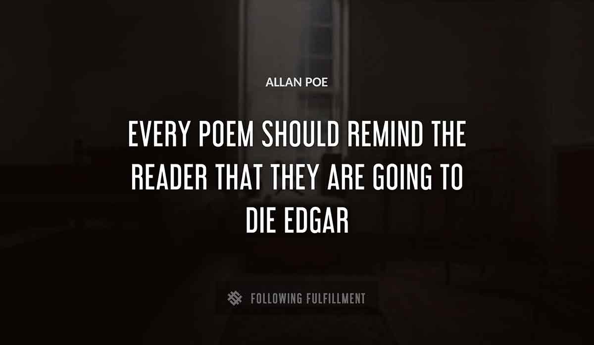 every poem should remind the reader that they are going to die edgar Allan Poe quote
