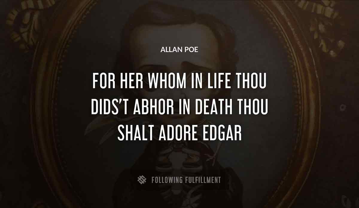 for her whom in life thou dids t abhor in death thou shalt adore edgar Allan Poe quote