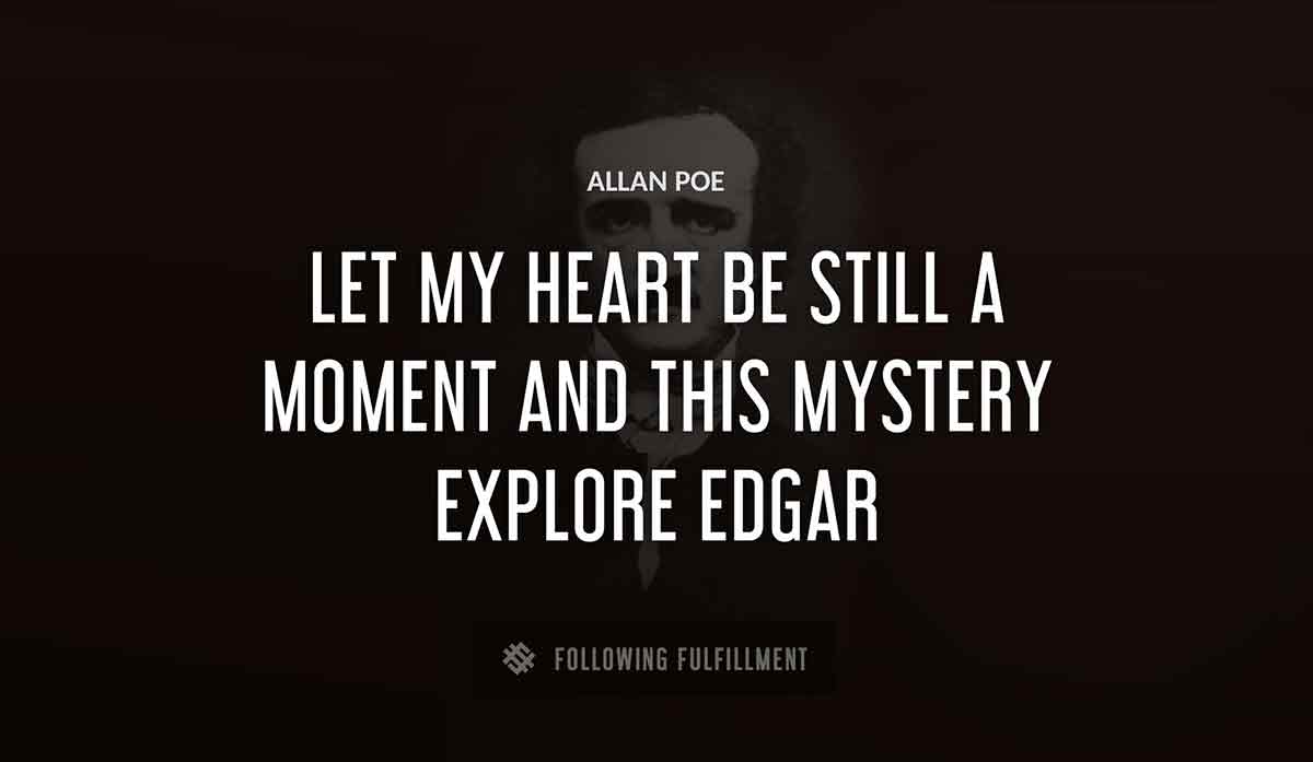 let my heart be still a moment and this mystery explore edgar Allan Poe quote