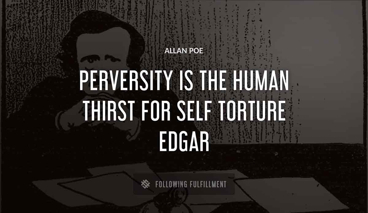 perversity is the human thirst for self torture edgar Allan Poe quote