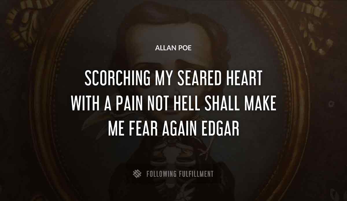 scorching my seared heart with a pain not hell shall make me fear again edgar Allan Poe quote