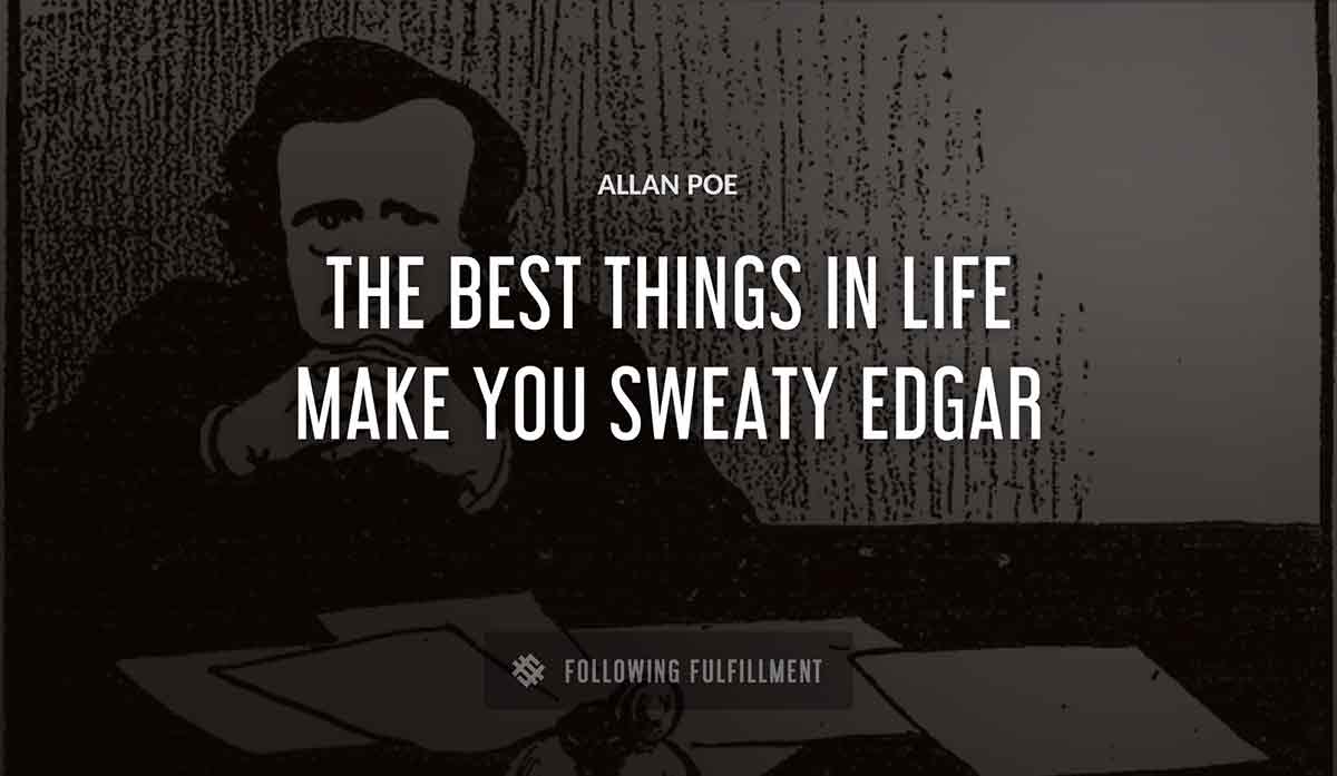 the best things in life make you sweaty edgar Allan Poe quote