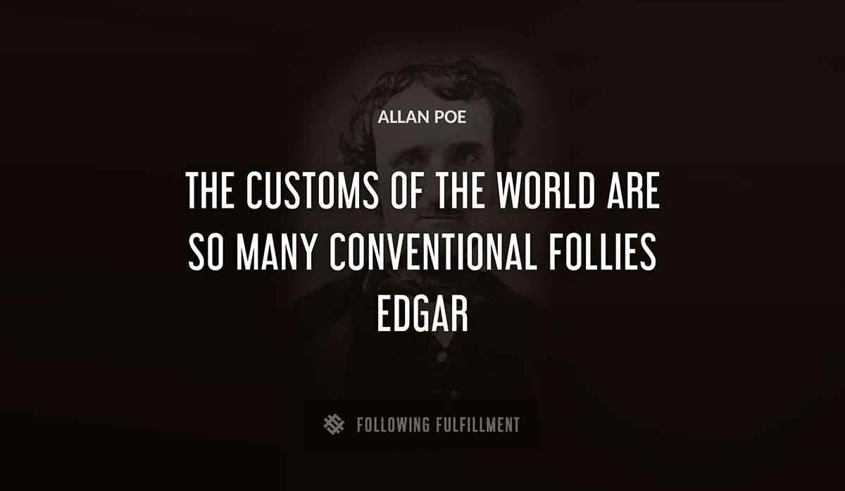 the customs of the world are so many conventional follies edgar Allan Poe quote