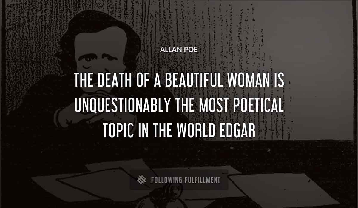 the death of a beautiful woman is unquestionably the most poetical topic in the world edgar Allan Poe quote