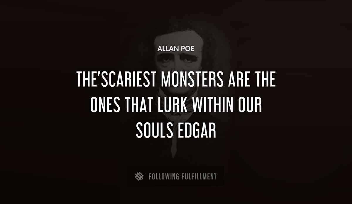 the scariest monsters are the ones that lurk within our souls edgar Allan Poe quote
