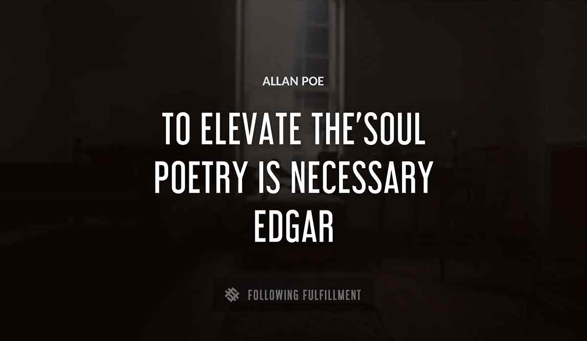 to elevate the soul poetry is necessary edgar Allan Poe quote