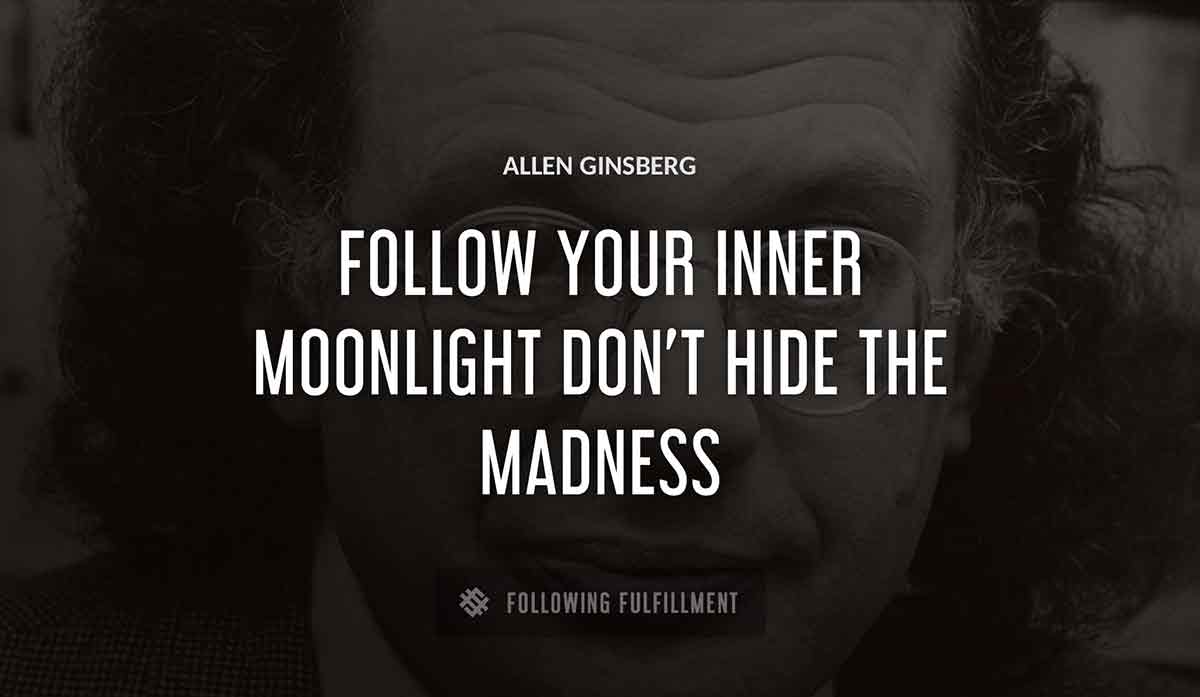 follow your inner moonlight don t hide the madness Allen Ginsberg quote