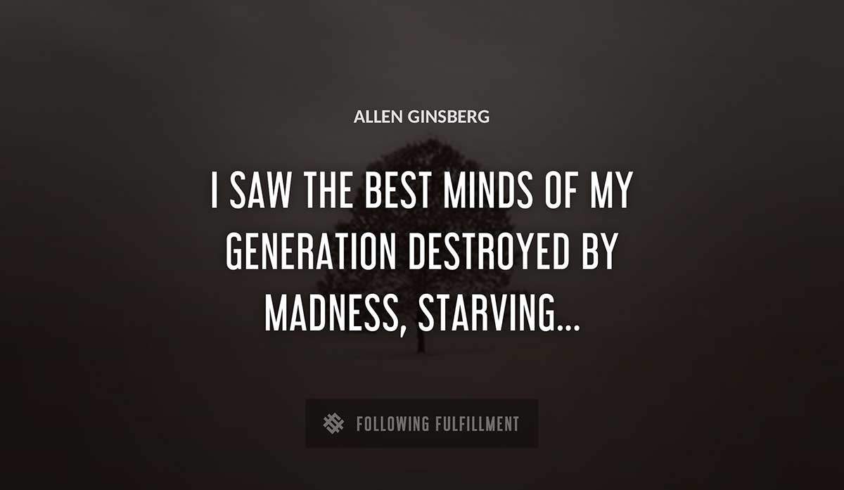 i saw the best minds of my generation destroyed by madness starving Allen Ginsberg quote