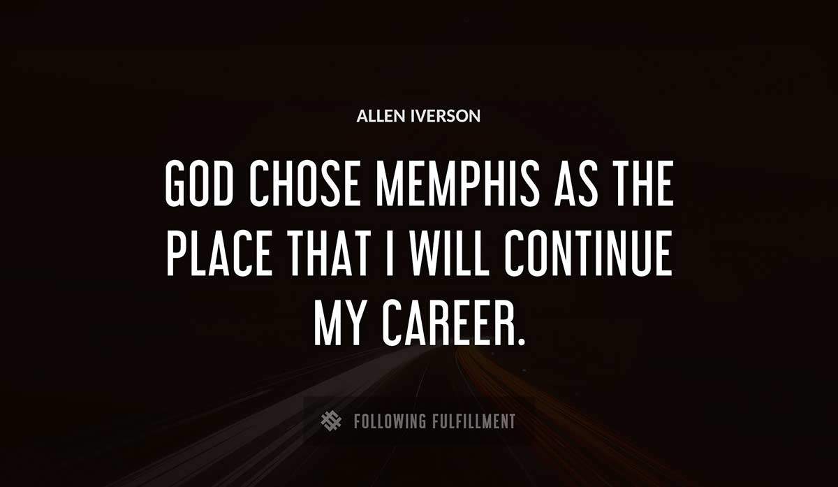 god chose memphis as the place that i will continue my career Allen Iverson quote