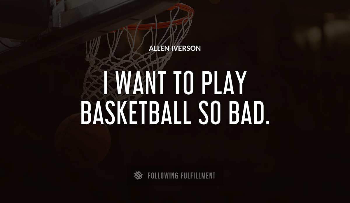 i want to play basketball so bad Allen Iverson quote