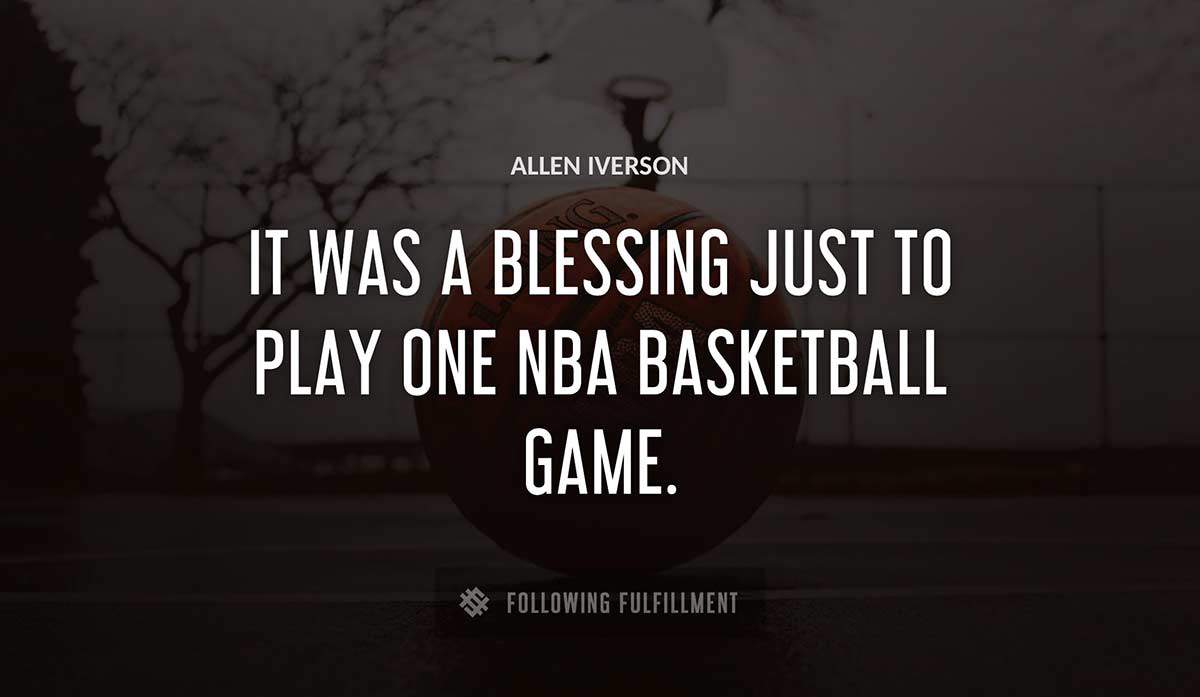 it was a blessing just to play one nba basketball game Allen Iverson quote