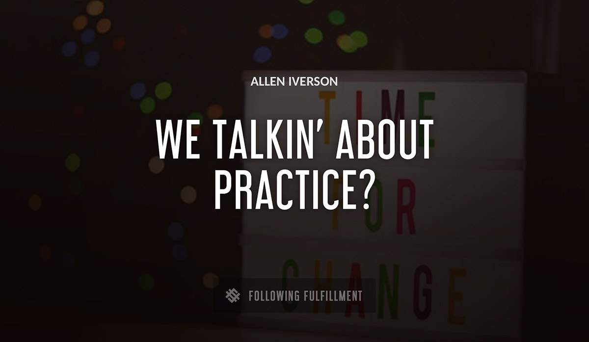 we talkin about practice Allen Iverson quote