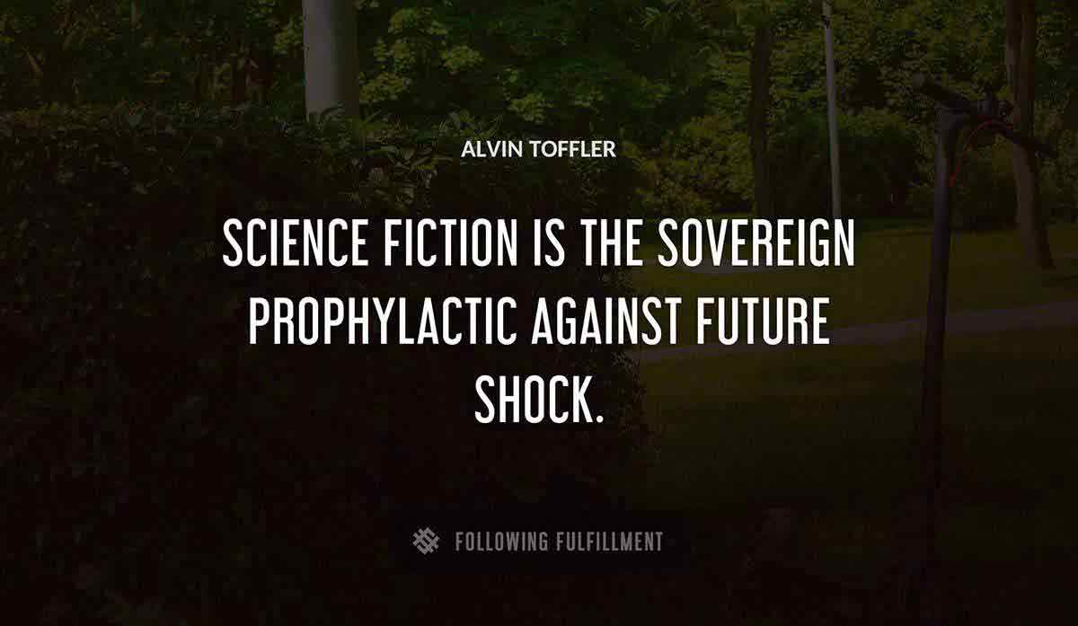 science fiction is the sovereign prophylactic against future shock Alvin Toffler quote