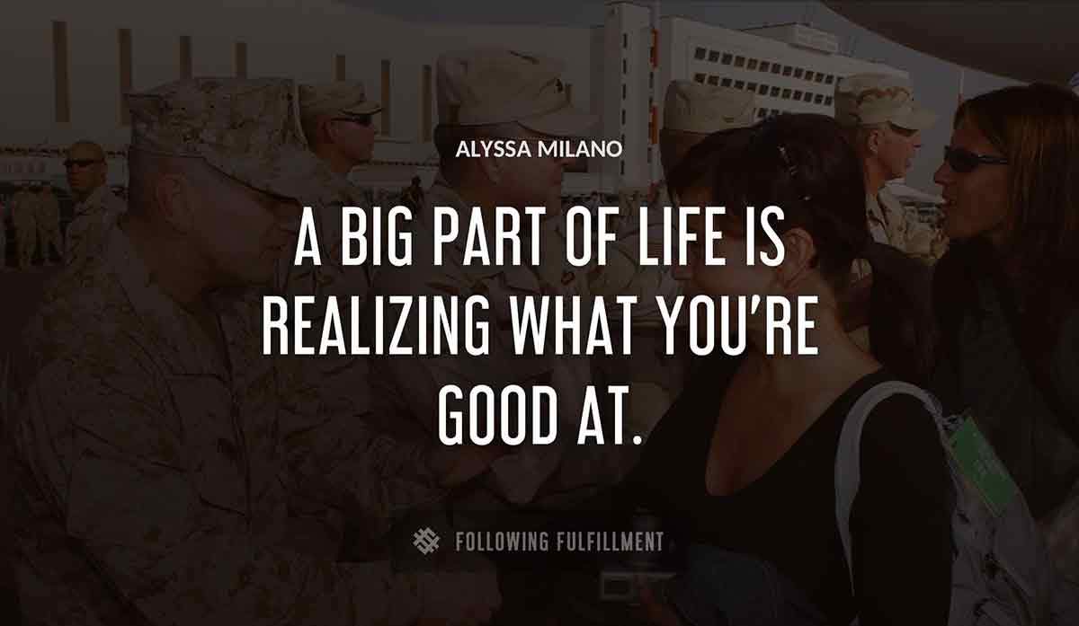 a big part of life is realizing what you re good at Alyssa Milano quote
